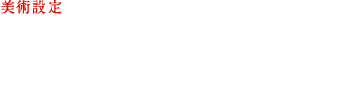 美術監督　谷口純基（アートチーム・コンボイ）